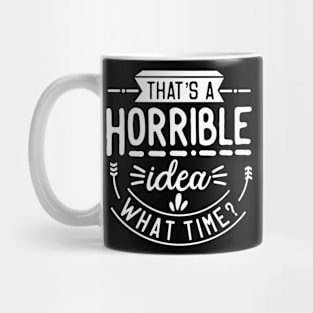 That's a Horrible Idea. Whats Time? Mug